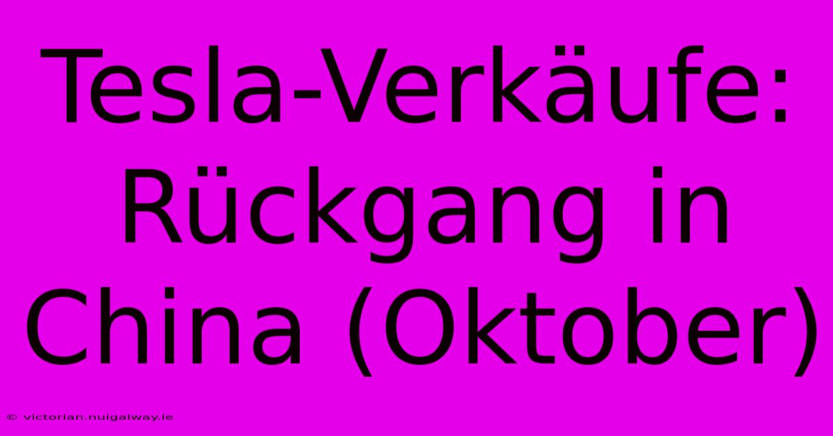 Tesla-Verkäufe: Rückgang In China (Oktober)