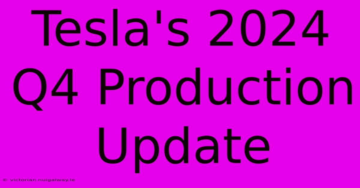 Tesla's 2024 Q4 Production Update