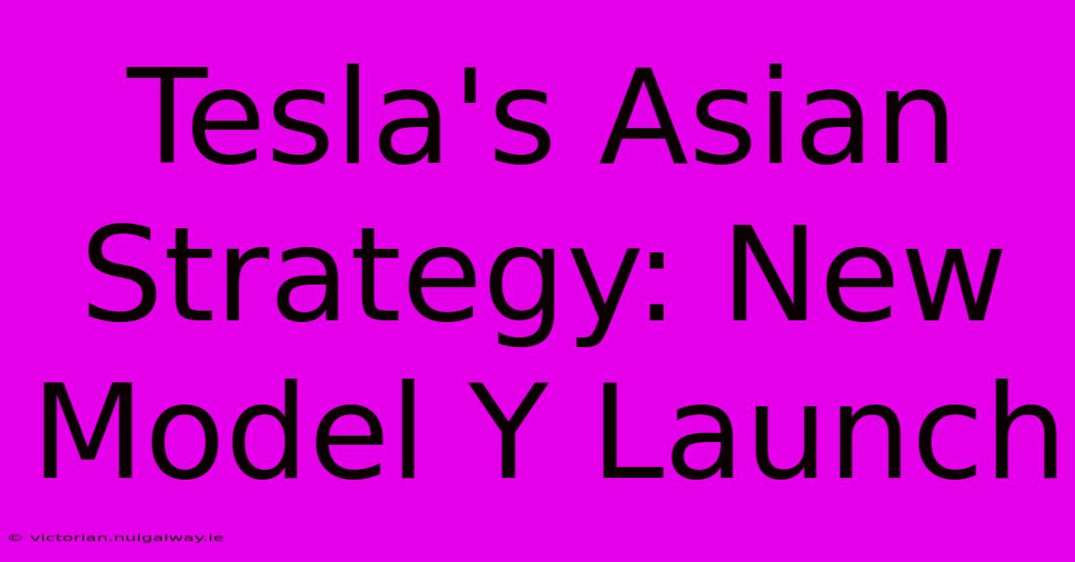 Tesla's Asian Strategy: New Model Y Launch