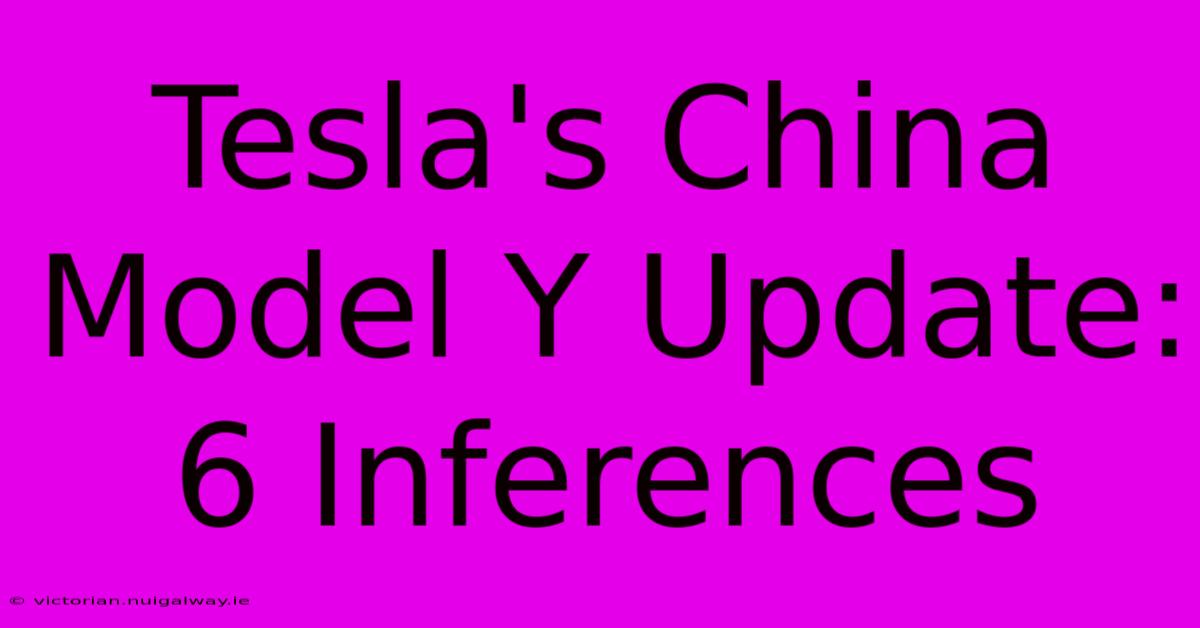 Tesla's China Model Y Update: 6 Inferences