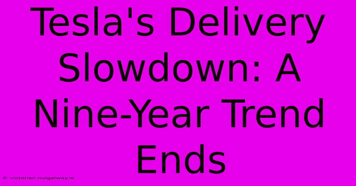 Tesla's Delivery Slowdown: A Nine-Year Trend Ends