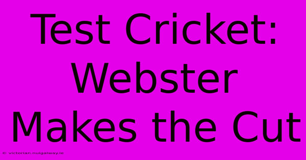 Test Cricket: Webster Makes The Cut