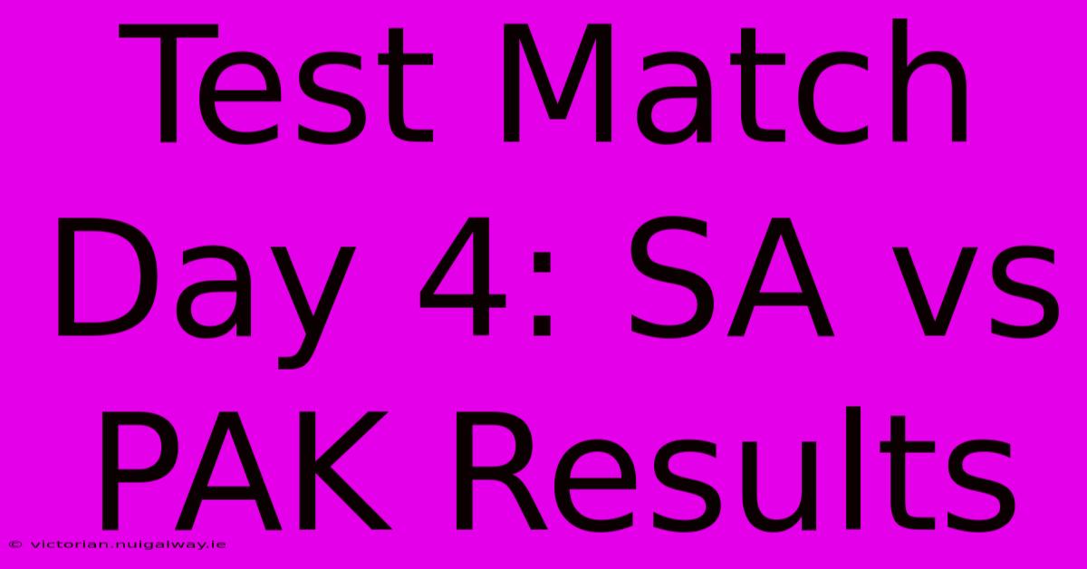 Test Match Day 4: SA Vs PAK Results