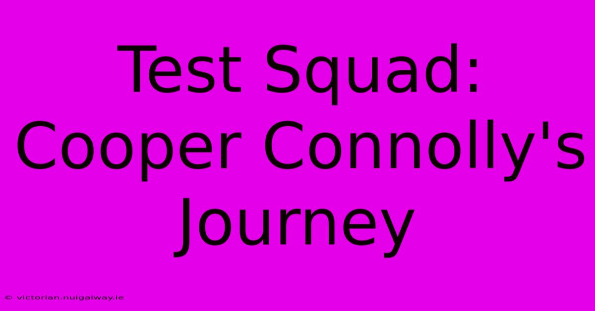 Test Squad: Cooper Connolly's Journey