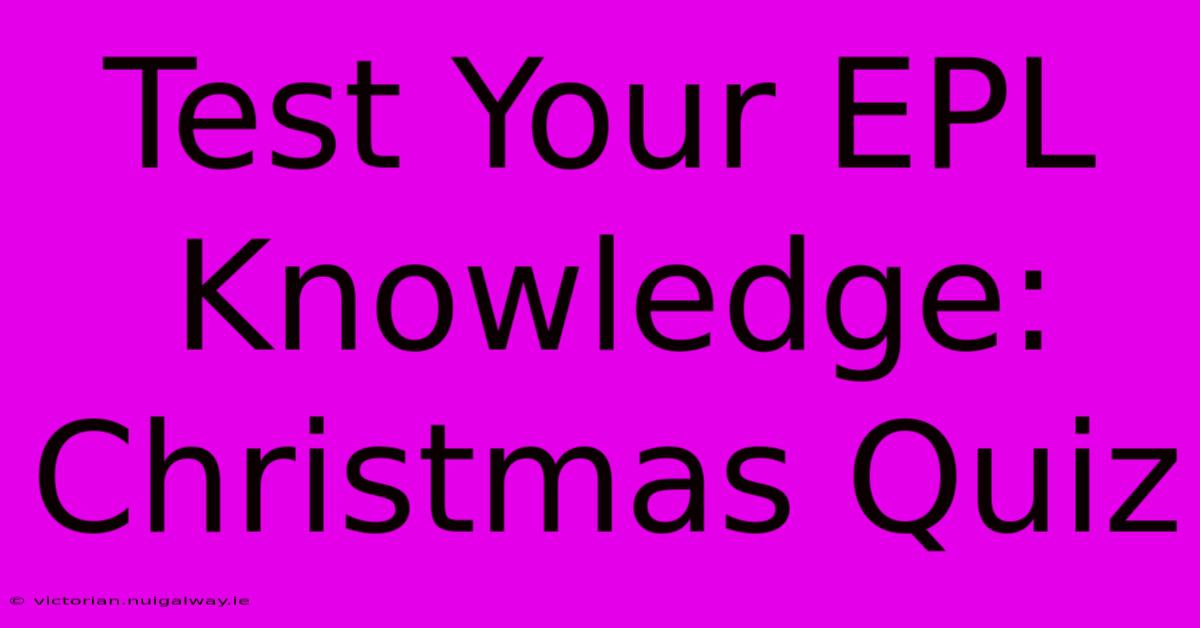 Test Your EPL Knowledge: Christmas Quiz