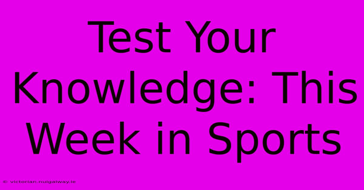 Test Your Knowledge: This Week In Sports