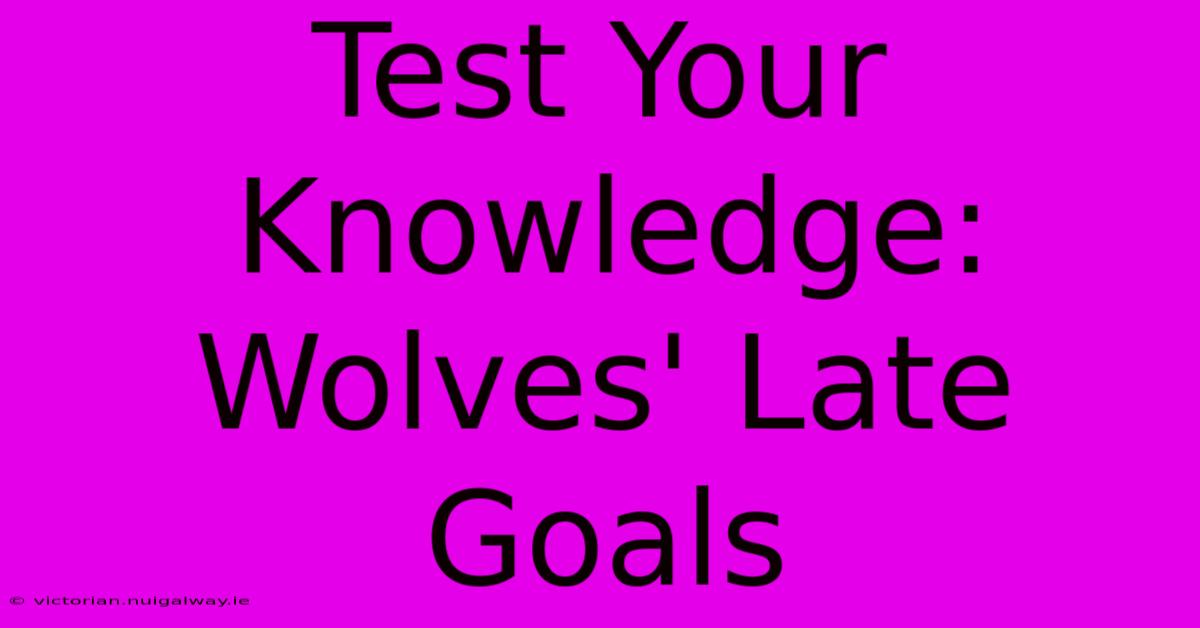 Test Your Knowledge: Wolves' Late Goals