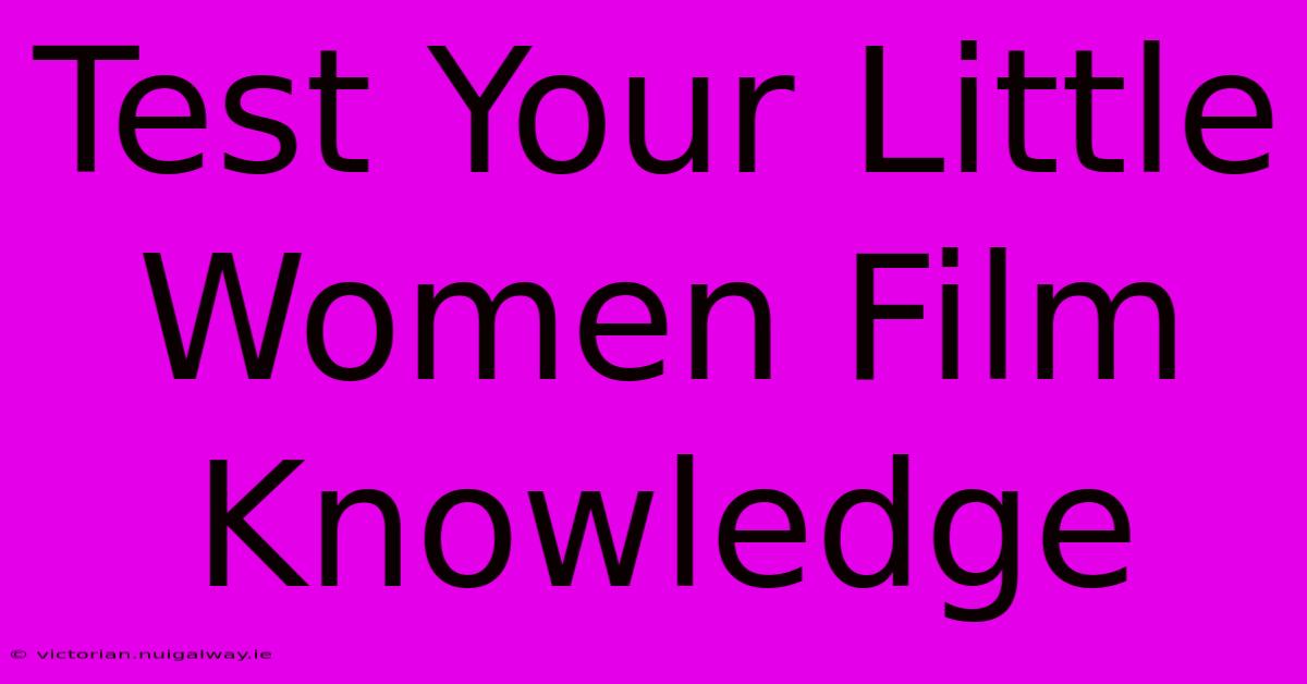 Test Your Little Women Film Knowledge