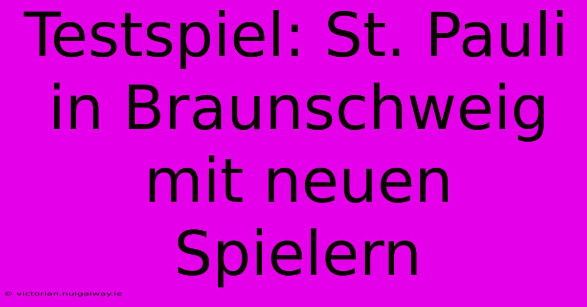 Testspiel: St. Pauli In Braunschweig Mit Neuen Spielern 