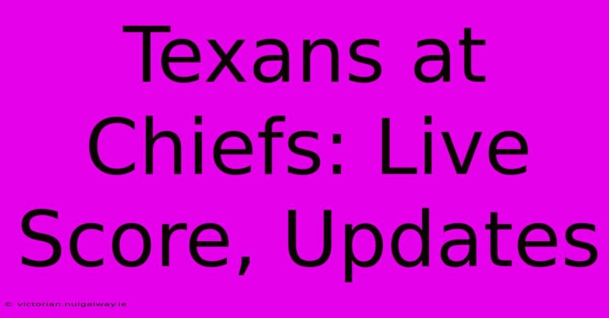 Texans At Chiefs: Live Score, Updates