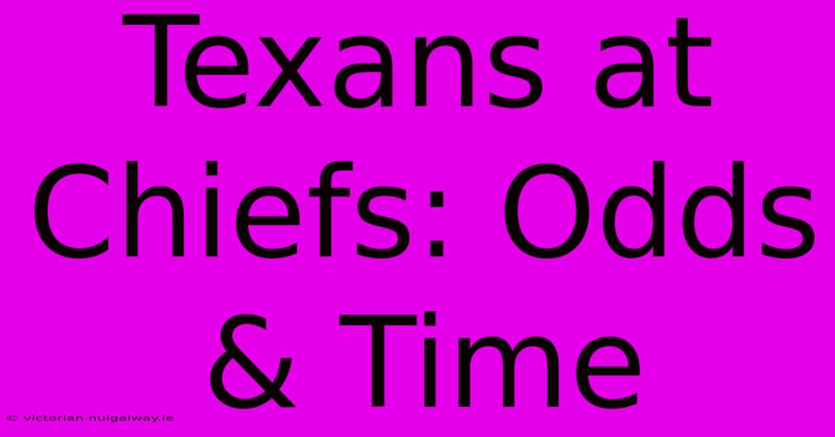 Texans At Chiefs: Odds & Time