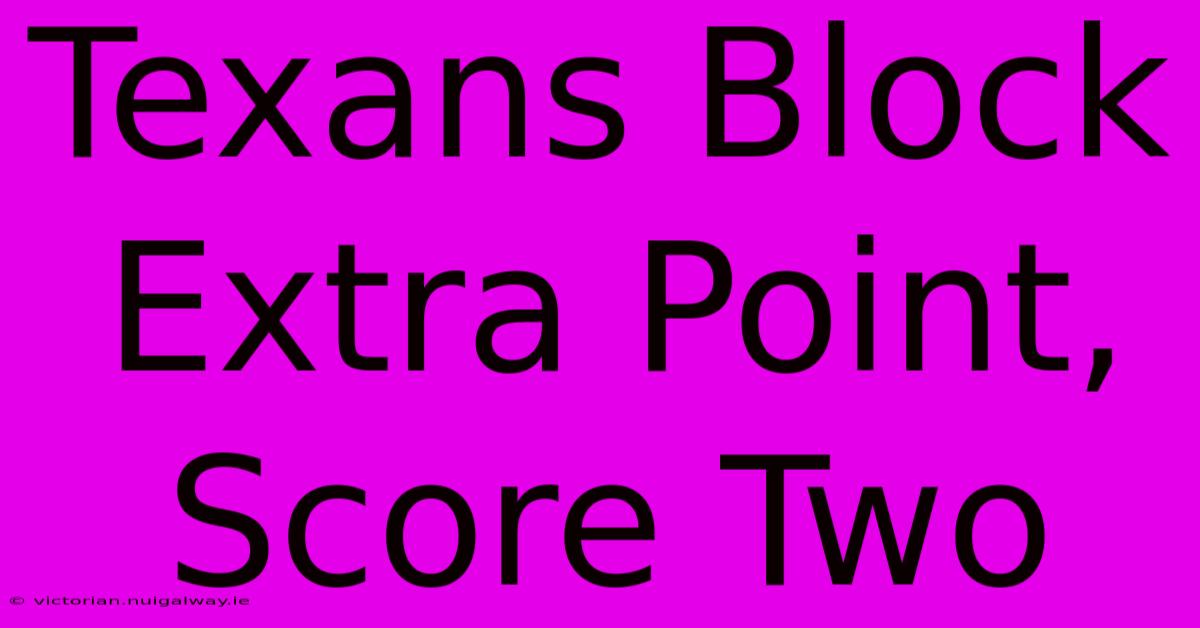 Texans Block Extra Point, Score Two