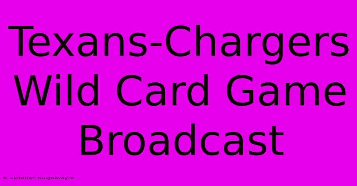 Texans-Chargers Wild Card Game Broadcast