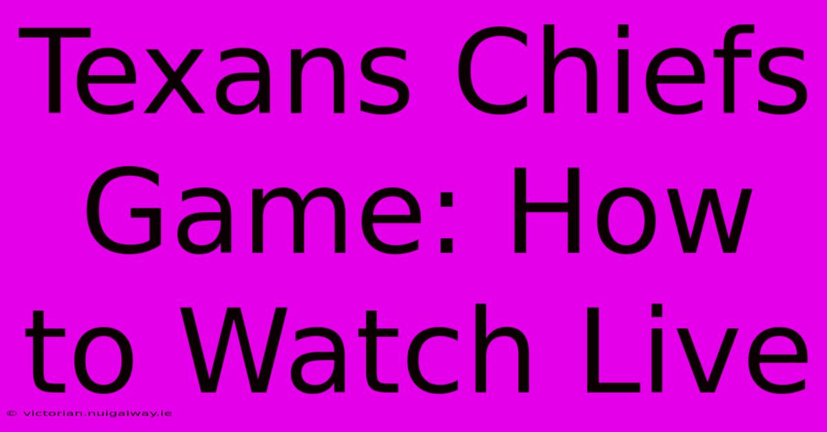 Texans Chiefs Game: How To Watch Live