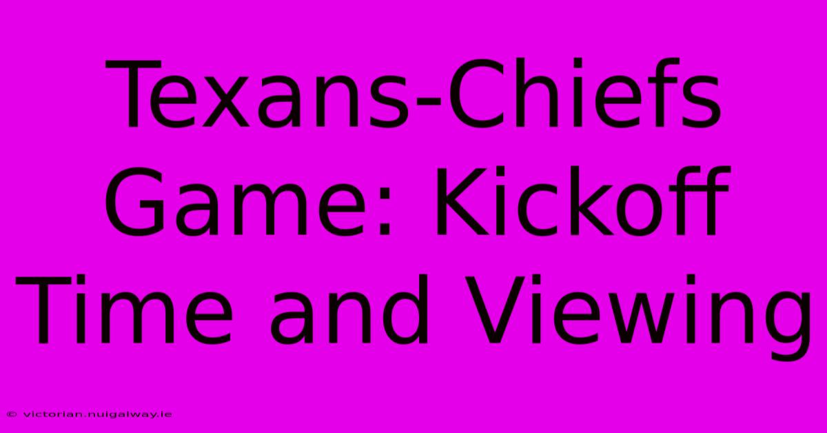 Texans-Chiefs Game: Kickoff Time And Viewing