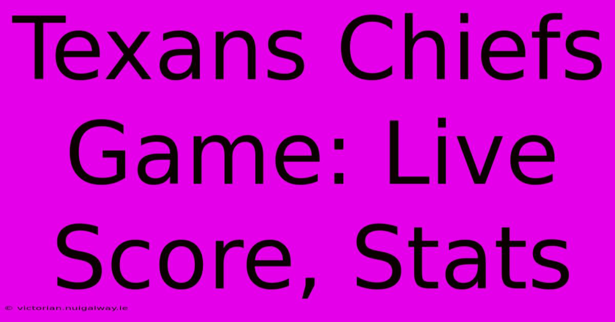 Texans Chiefs Game: Live Score, Stats