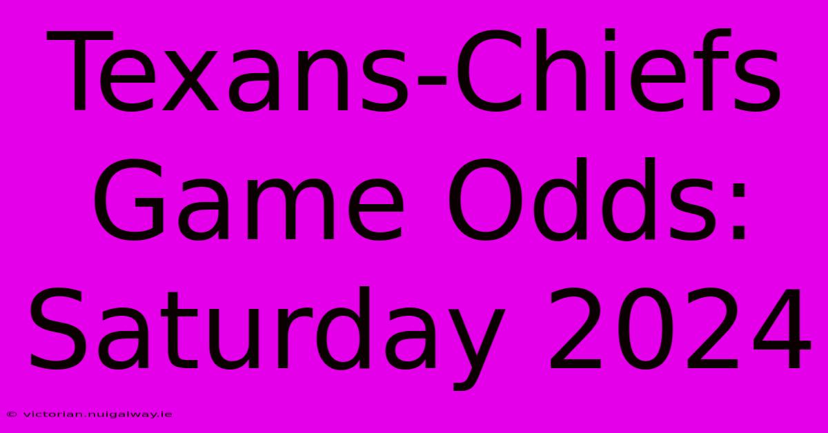 Texans-Chiefs Game Odds: Saturday 2024