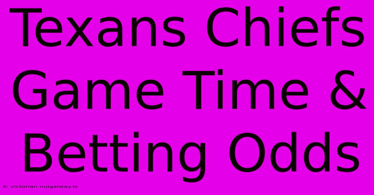 Texans Chiefs Game Time & Betting Odds