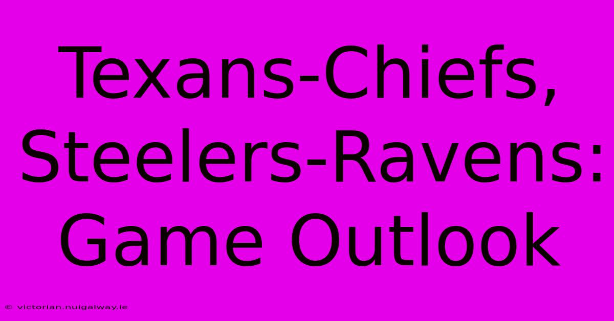 Texans-Chiefs, Steelers-Ravens: Game Outlook