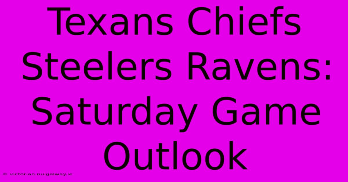 Texans Chiefs Steelers Ravens: Saturday Game Outlook