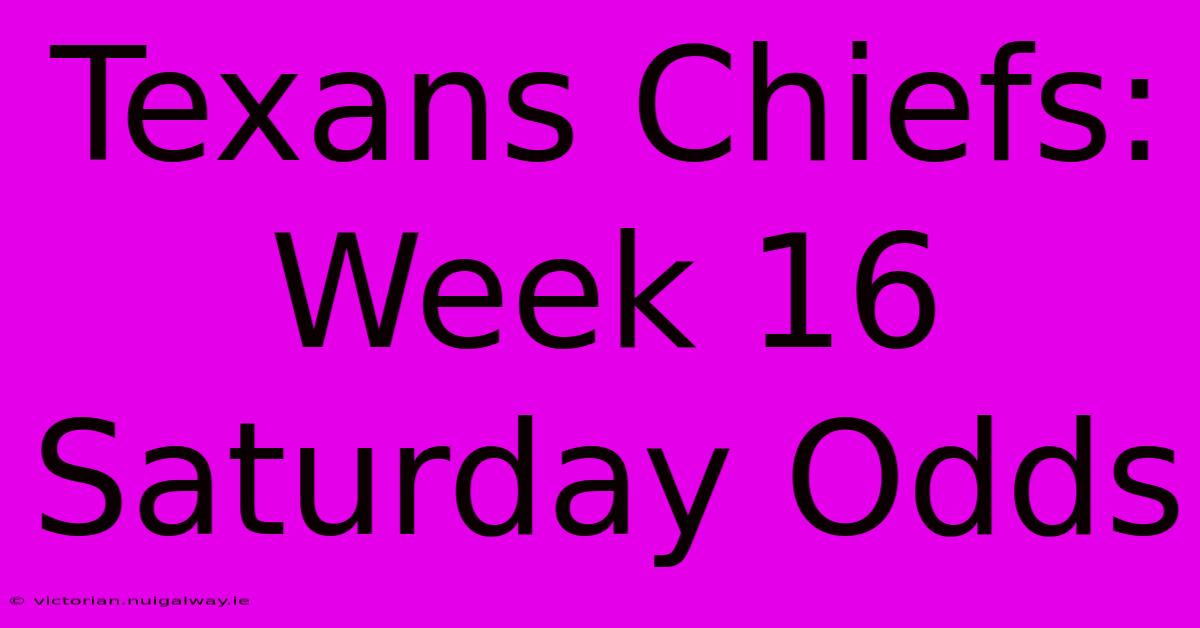 Texans Chiefs: Week 16 Saturday Odds