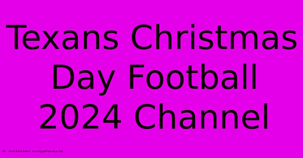 Texans Christmas Day Football 2024 Channel