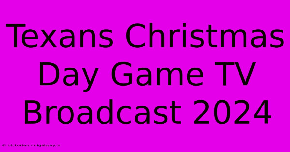 Texans Christmas Day Game TV Broadcast 2024