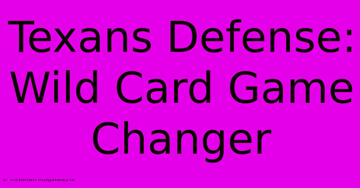 Texans Defense: Wild Card Game Changer