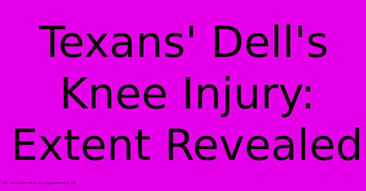 Texans' Dell's Knee Injury: Extent Revealed