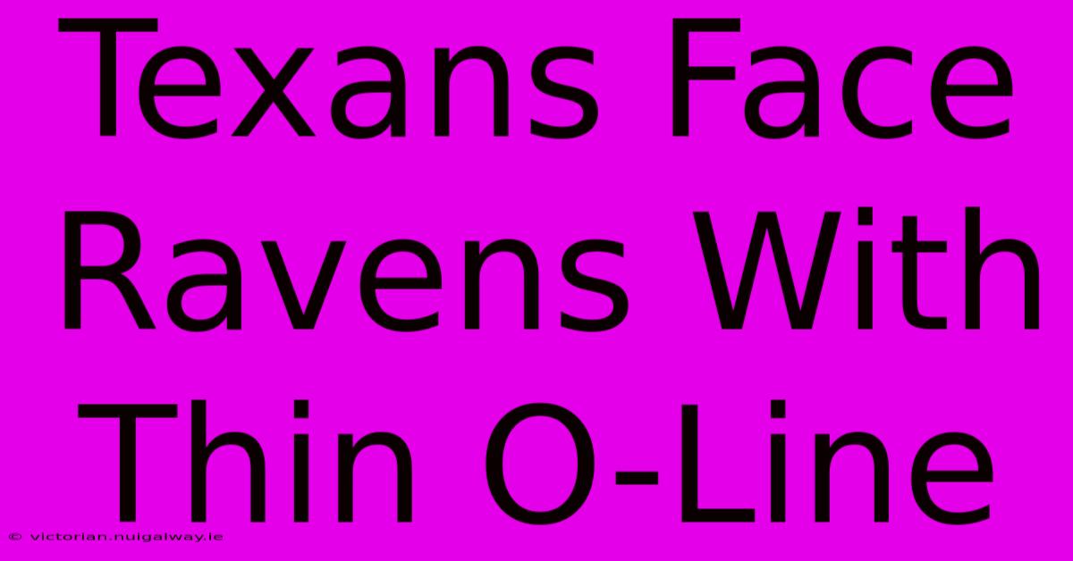 Texans Face Ravens With Thin O-Line