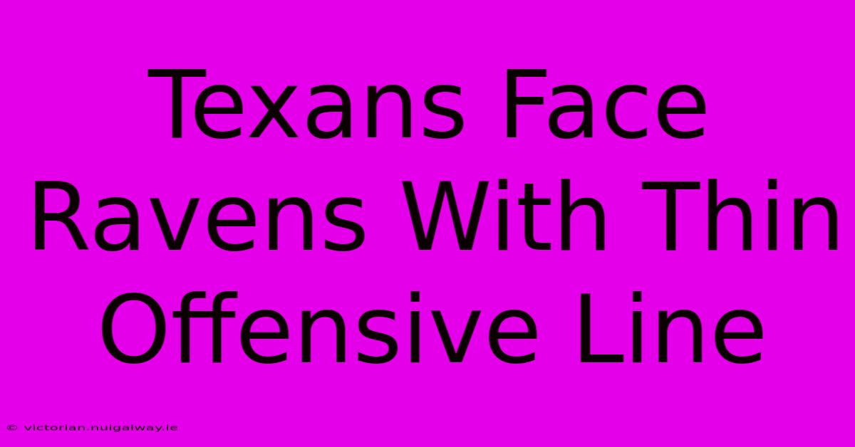 Texans Face Ravens With Thin Offensive Line