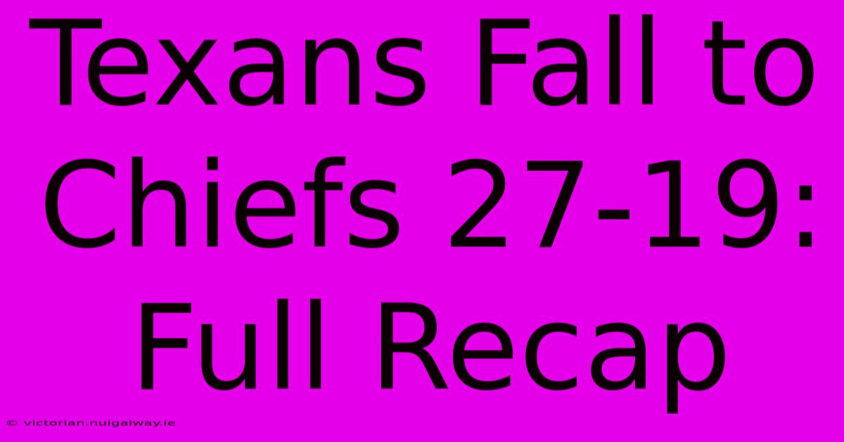 Texans Fall To Chiefs 27-19: Full Recap