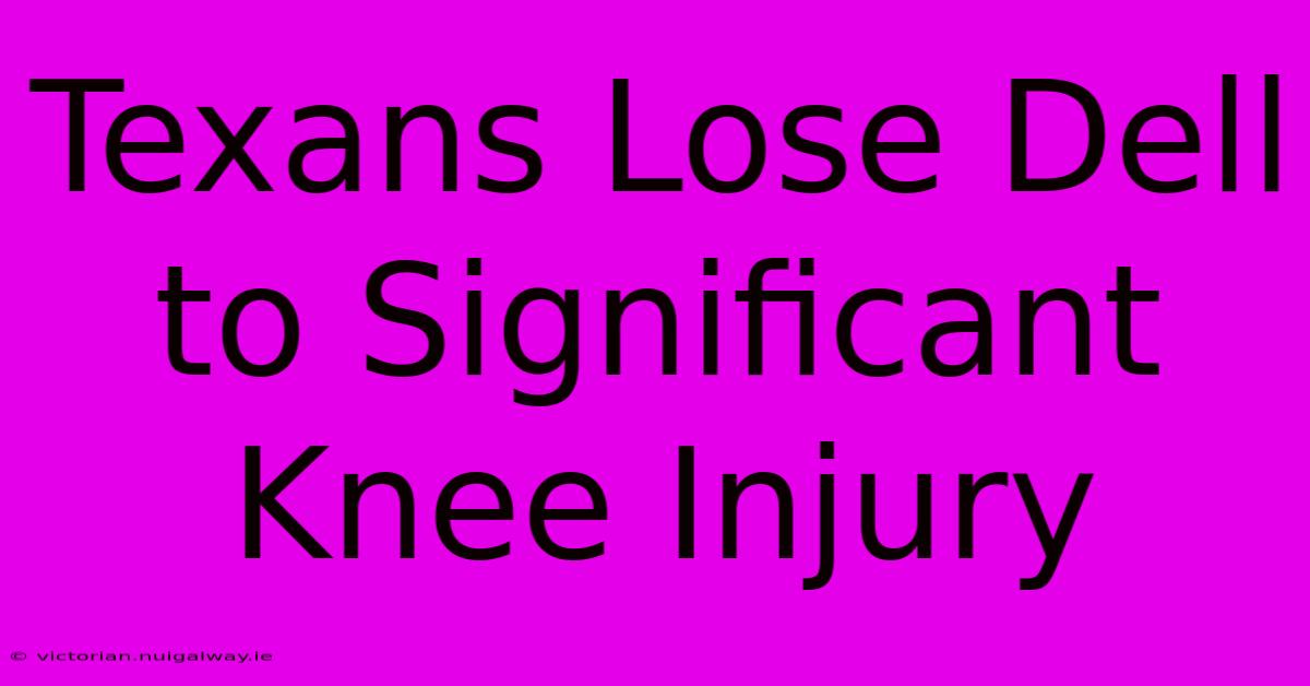 Texans Lose Dell To Significant Knee Injury