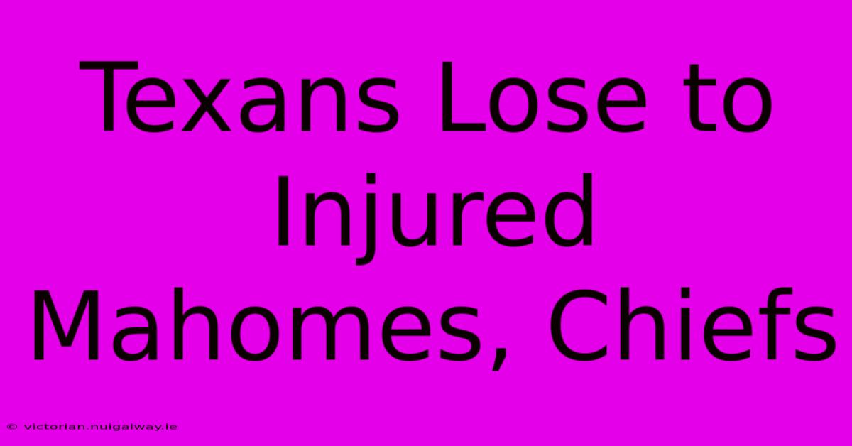 Texans Lose To Injured Mahomes, Chiefs