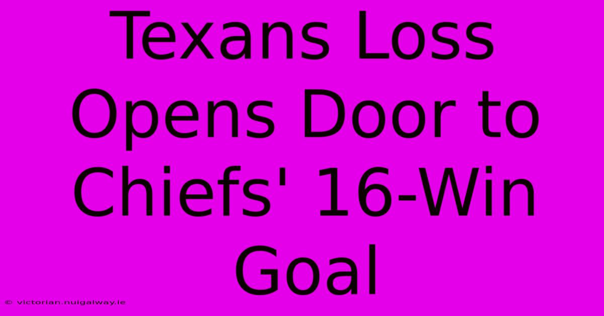 Texans Loss Opens Door To Chiefs' 16-Win Goal