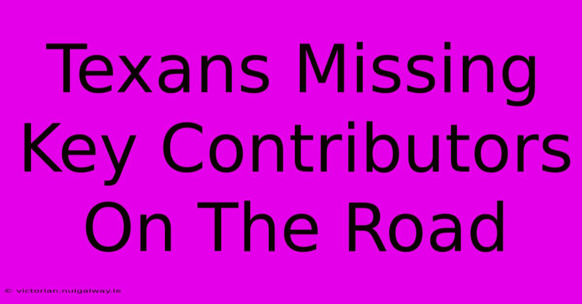 Texans Missing Key Contributors On The Road