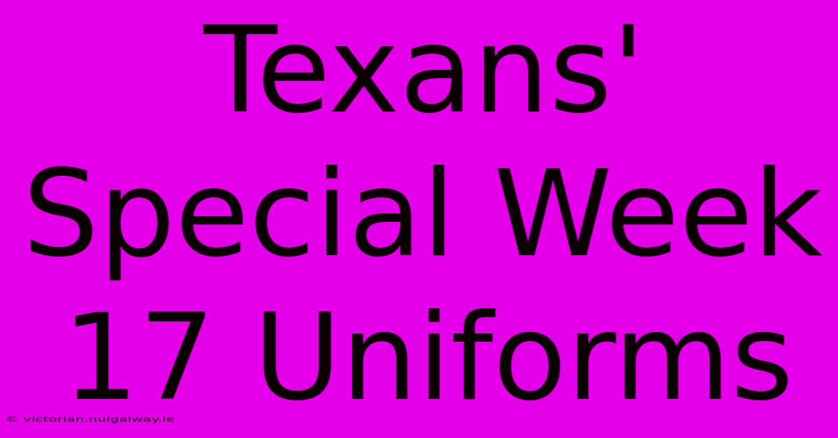 Texans' Special Week 17 Uniforms