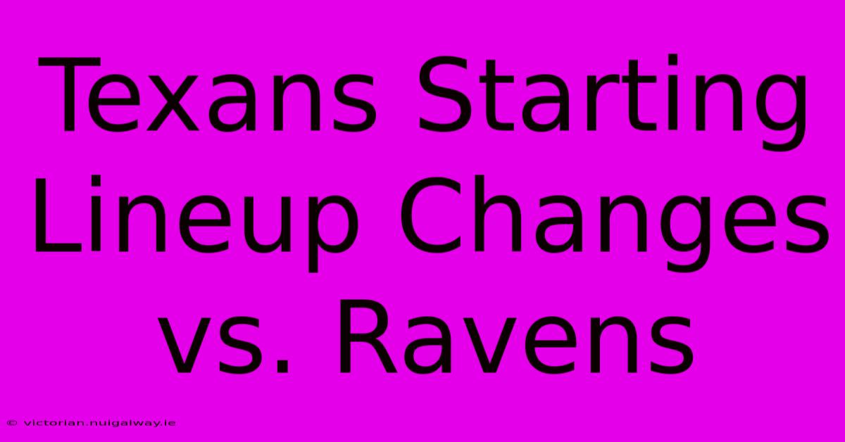 Texans Starting Lineup Changes Vs. Ravens