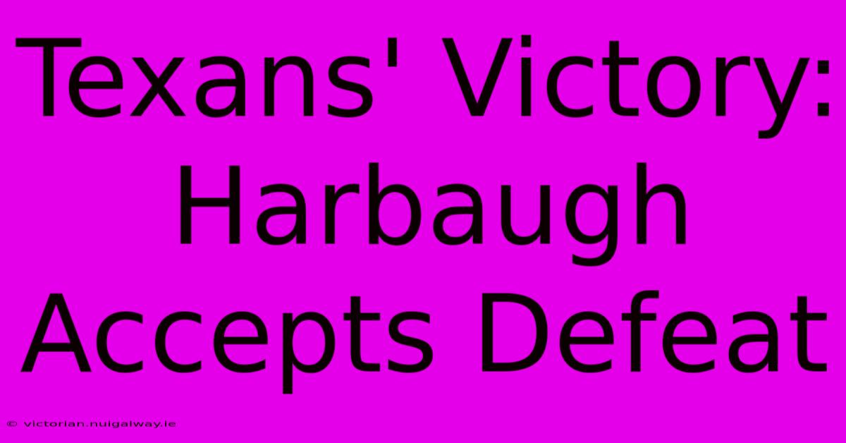 Texans' Victory: Harbaugh Accepts Defeat