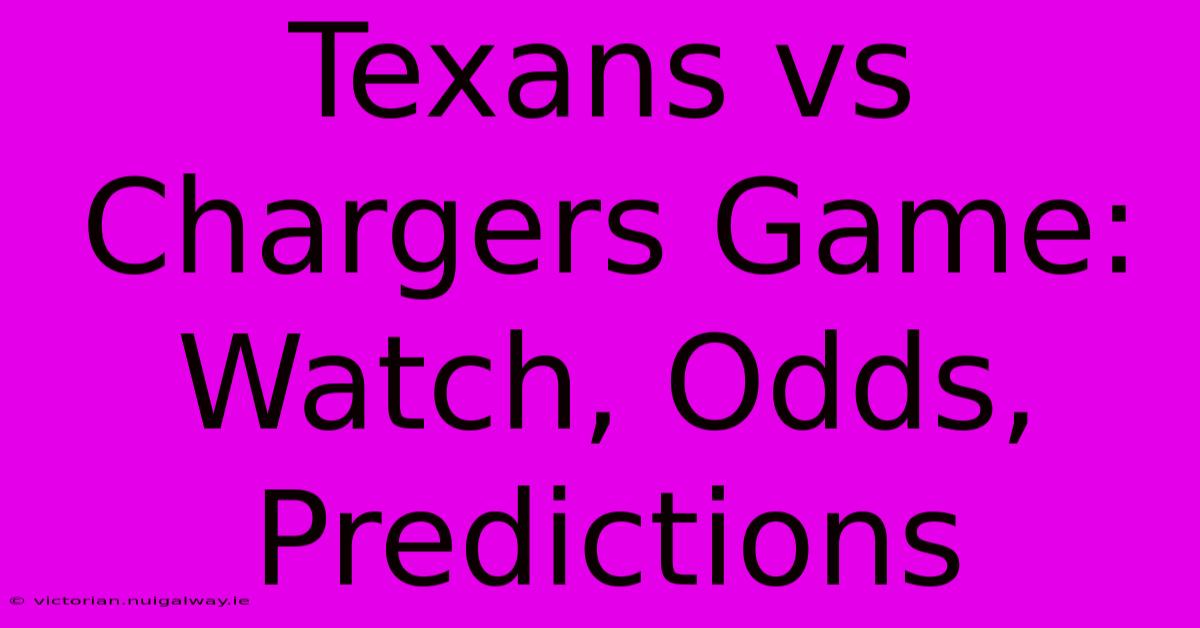 Texans Vs Chargers Game: Watch, Odds, Predictions