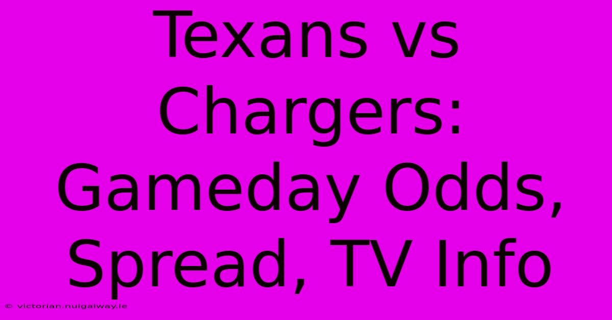 Texans Vs Chargers:  Gameday Odds, Spread, TV Info