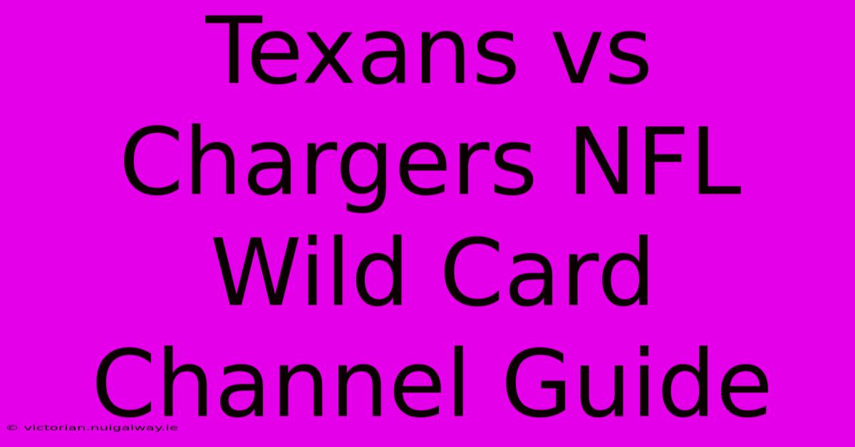 Texans Vs Chargers NFL Wild Card Channel Guide