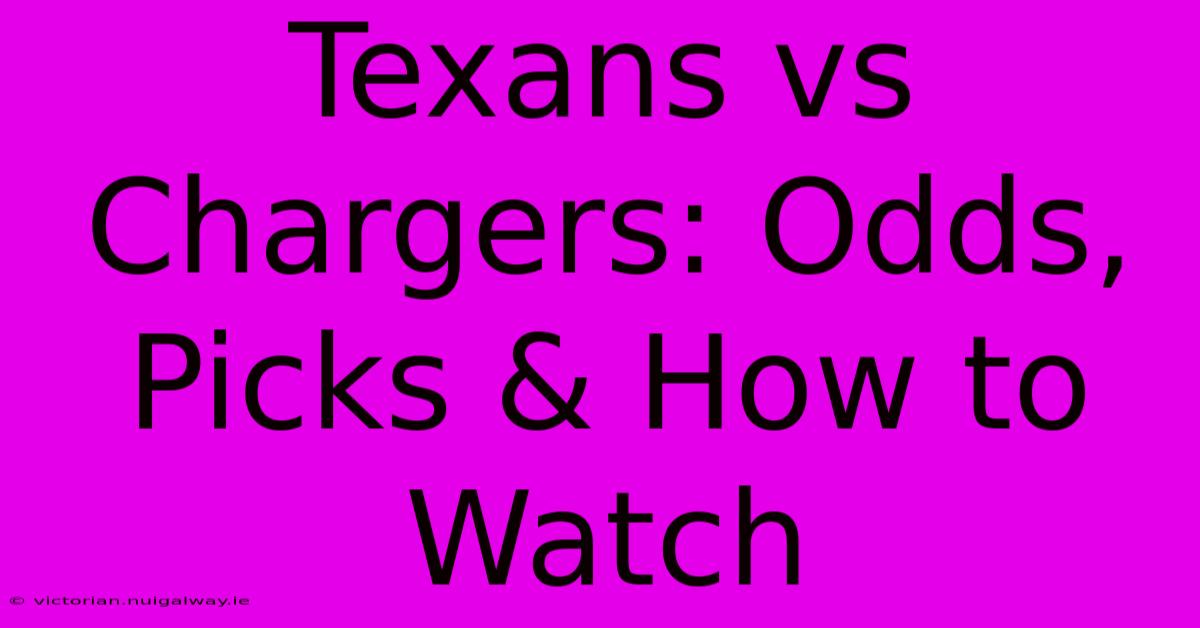 Texans Vs Chargers: Odds, Picks & How To Watch