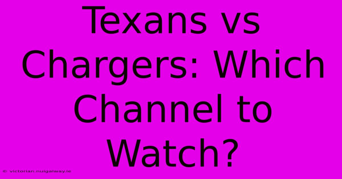 Texans Vs Chargers: Which Channel To Watch?