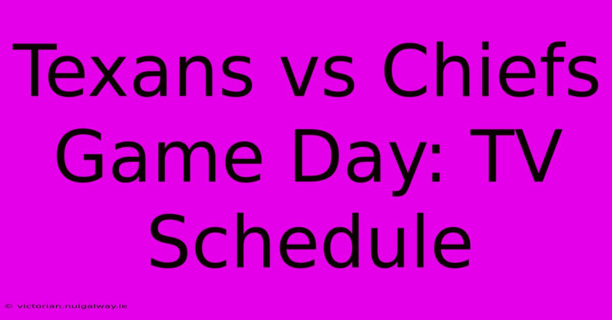 Texans Vs Chiefs Game Day: TV Schedule