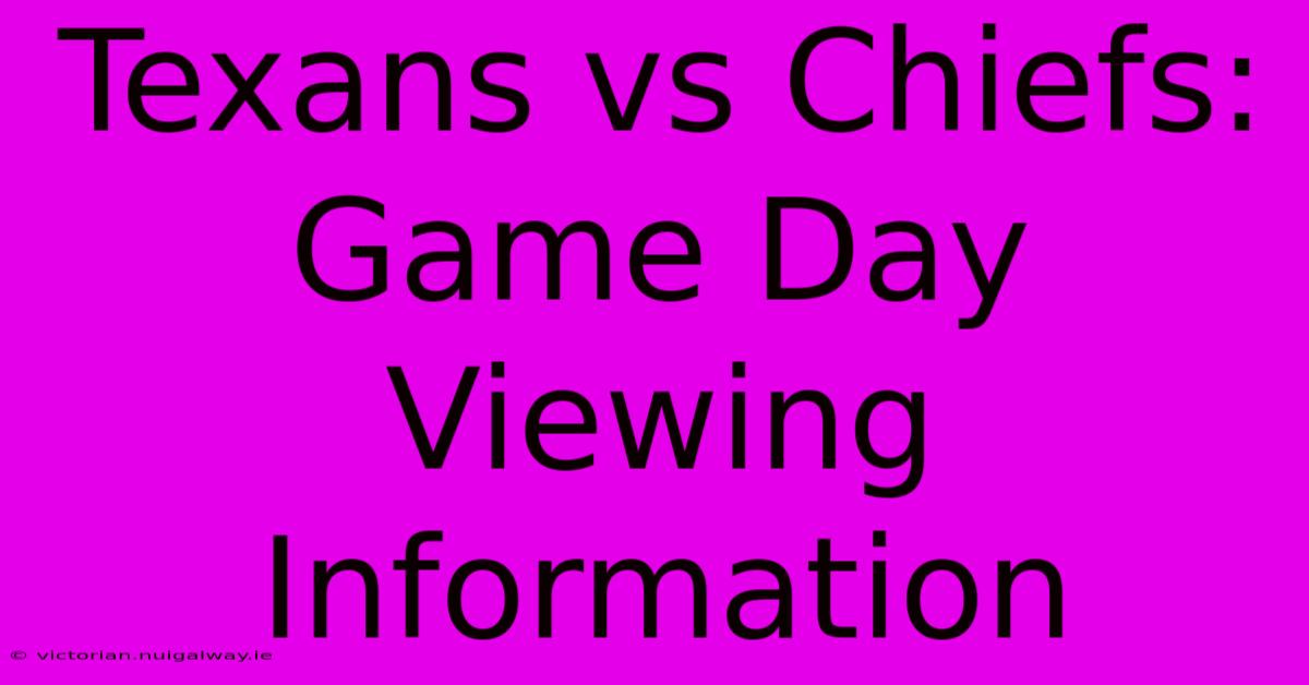 Texans Vs Chiefs: Game Day Viewing Information