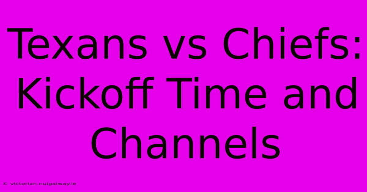 Texans Vs Chiefs: Kickoff Time And Channels