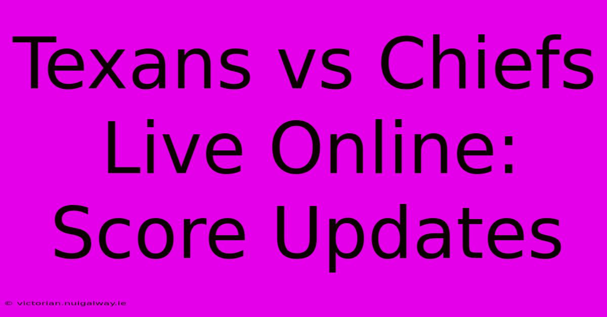 Texans Vs Chiefs Live Online: Score Updates