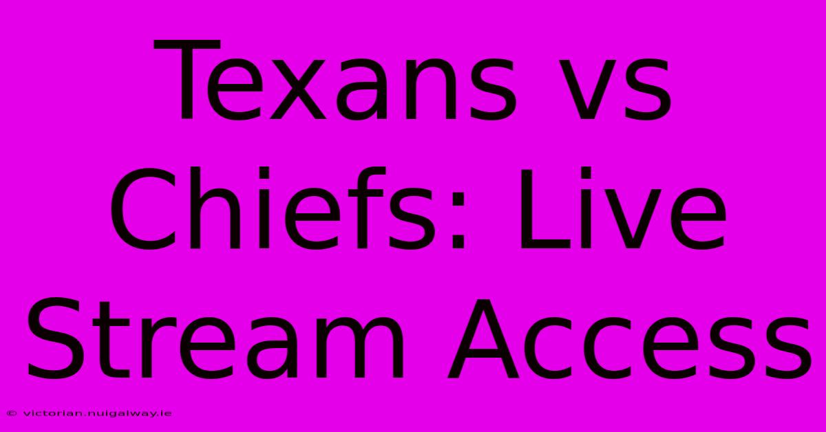 Texans Vs Chiefs: Live Stream Access