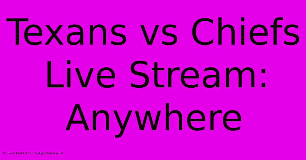 Texans Vs Chiefs Live Stream: Anywhere